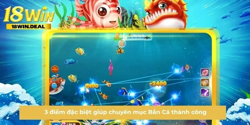 3 điểm đặc biệt giúp chuyên mục Bắn Cá thành công