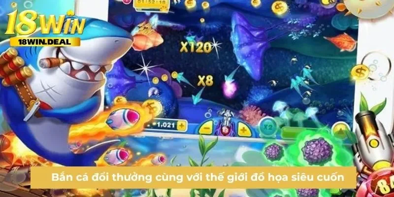 Bắn cá đổi thưởng cùng với thế giới đồ họa siêu cuốn