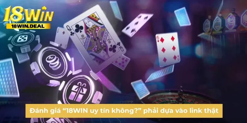 Đánh giá “18WIN uy tín không?” phải dựa vào link thật