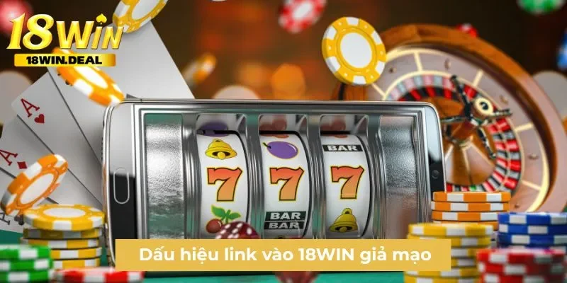 Dấu hiệu link vào 18WIN giả mạo