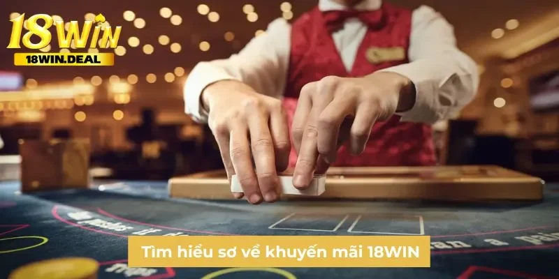 Tìm hiểu sơ về khuyến mãi 18WIN