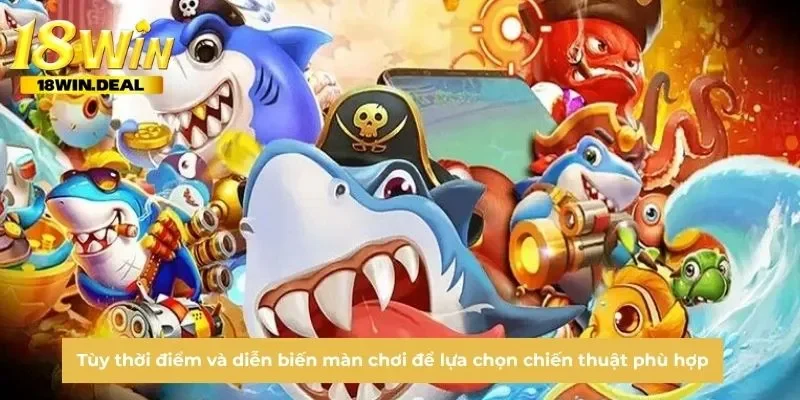 Tùy thời điểm và diễn biến màn chơi để lựa chọn chiến thuật phù hợp